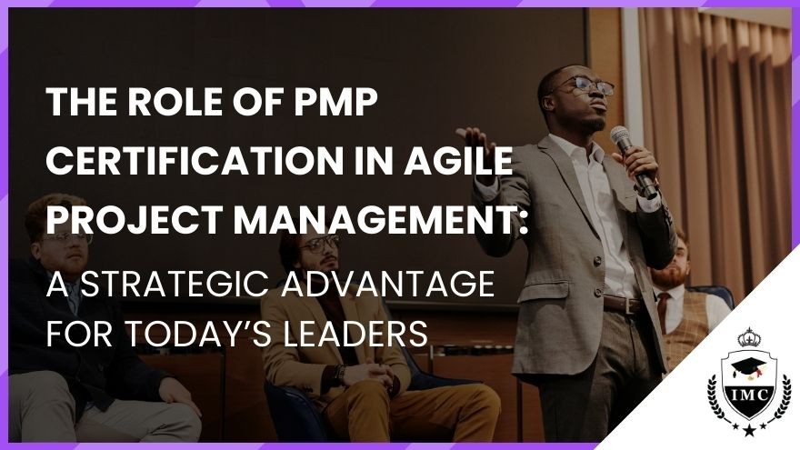 The Role of PMP Certification in Agile Project Management: A Strategic Advantage for Today’s Leaders