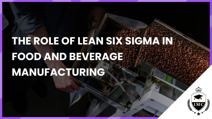 The Role of Lean Six Sigma in Food and Beverage Manufacturing