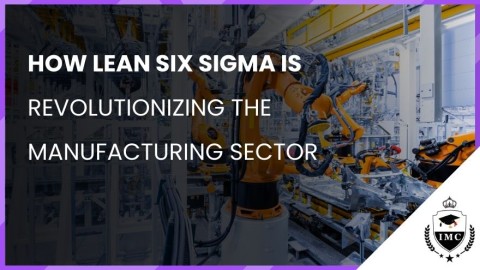 How Lean Six Sigma is Revolutionizing the Manufacturing Sector