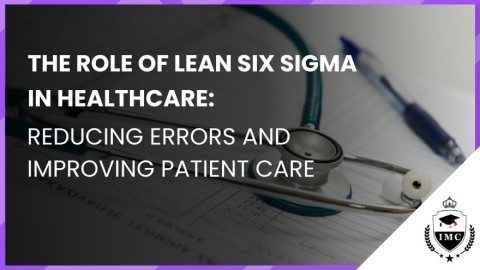 The Role of Lean Six Sigma in Healthcare: Reducing Errors and Improving Patient Care