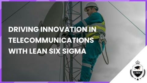 Driving Innovation in Telecommunications with Lean Six Sigma